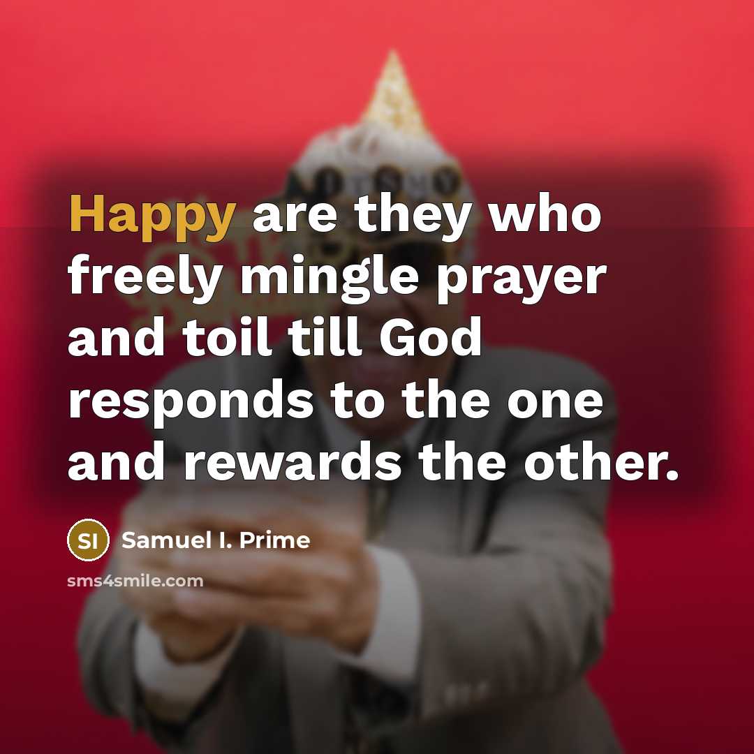 “Happy are they who freely mingle prayer and toil till…” quote by Samuel I. Prime