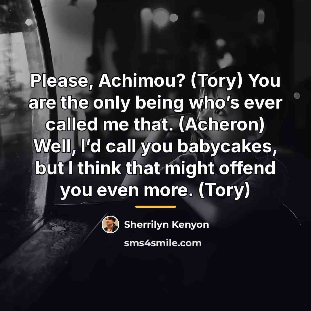 “Please, Achimou? (Tory) You are the only being who’s ever…” quote by Sherrilyn Kenyon