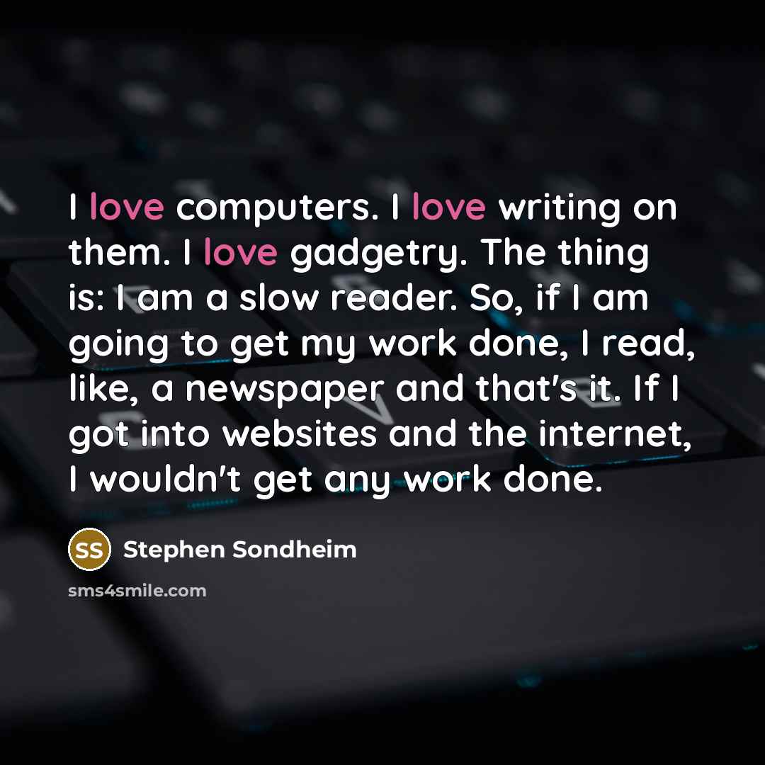 “I love computers. I love writing on them. I love…” quote by Stephen Sondheim