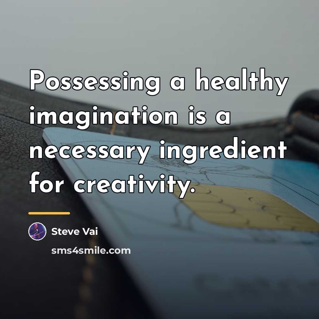 “Possessing a healthy imagination is a necessary ingredient for creativity.…” quote by Steve Vai