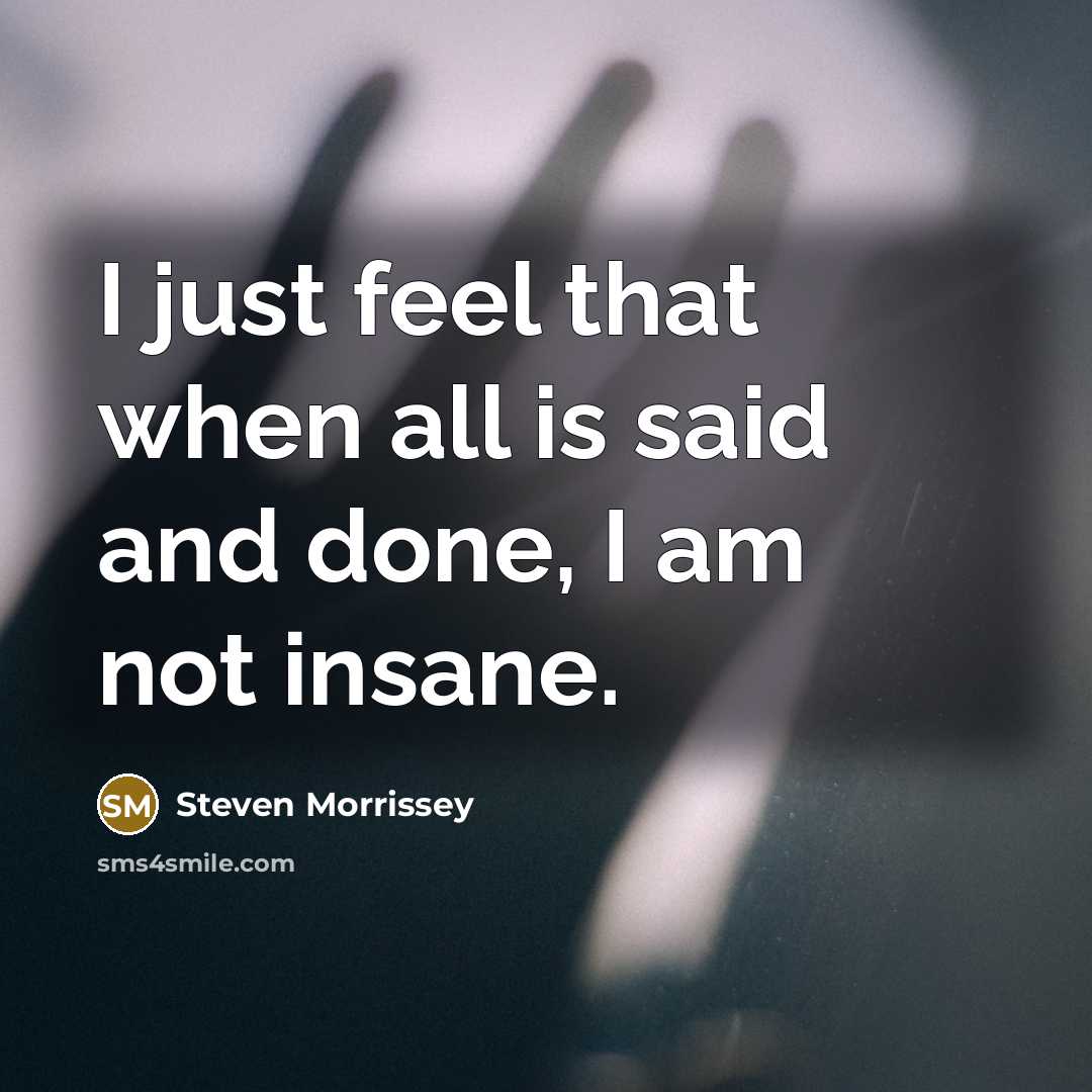 “I just feel that when all is said and done,…” quote by Steven Morrissey