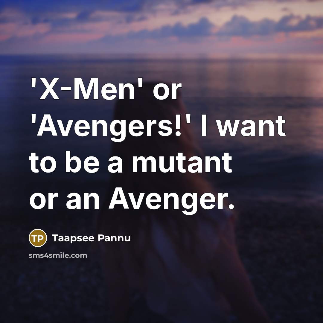 “'X-Men' or 'Avengers!' I want to be a mutant or…” quote by Taapsee Pannu