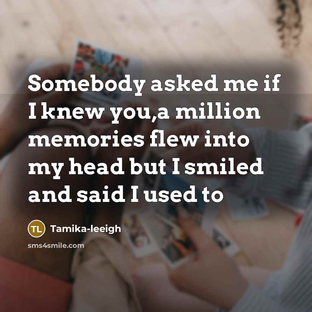 “Somebody asked me if I knew you,a million memories flew…” quote by Tamika-leeigh