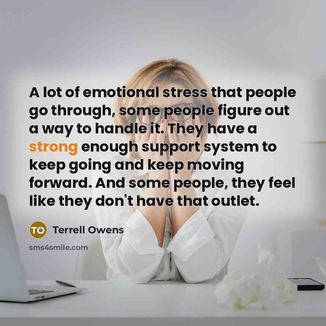 “A lot of emotional stress that people go through, some…” quote by Terrell Owens