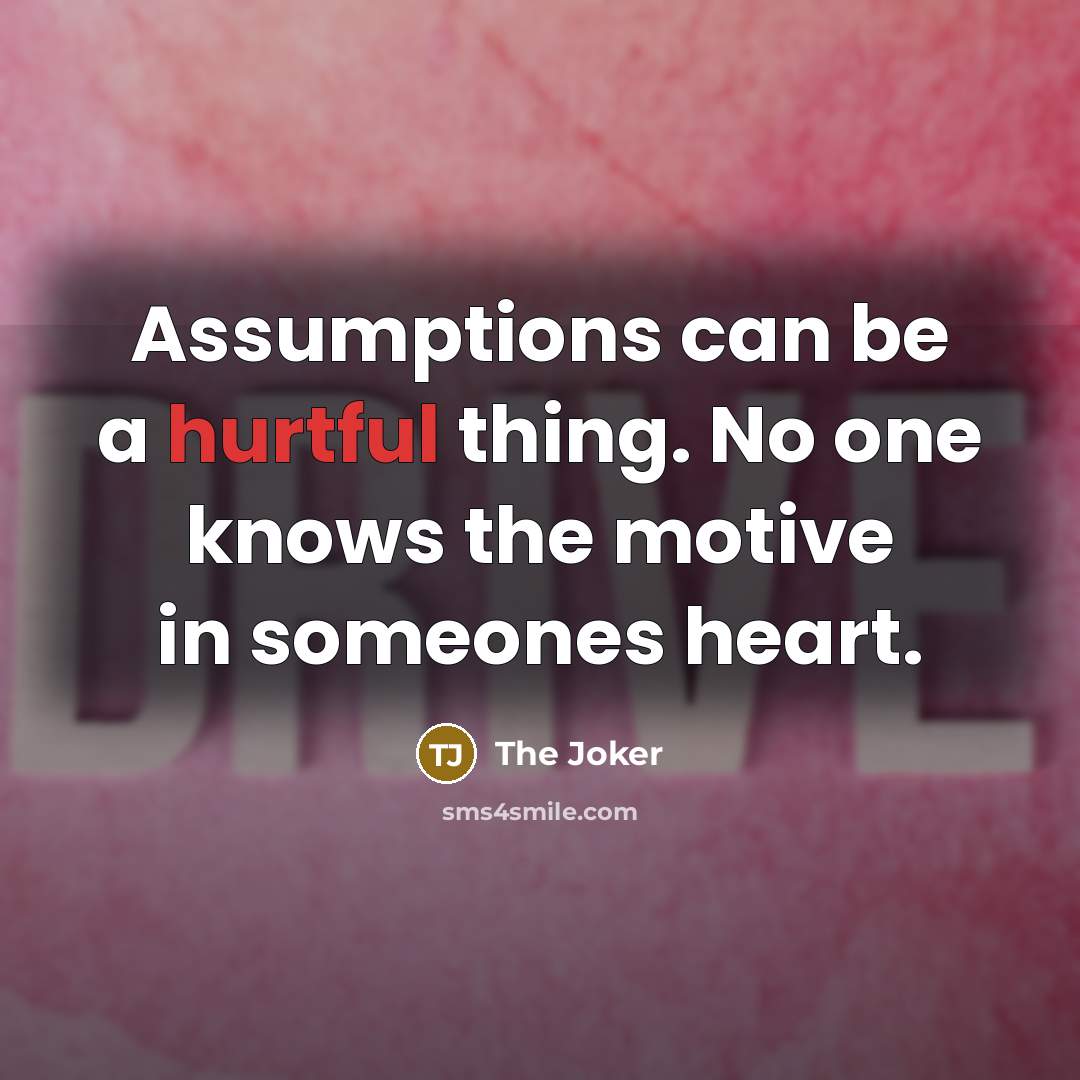 “Assumptions can be a hurtful thing. No one knows the motive in someones heart.” quote by The Joker