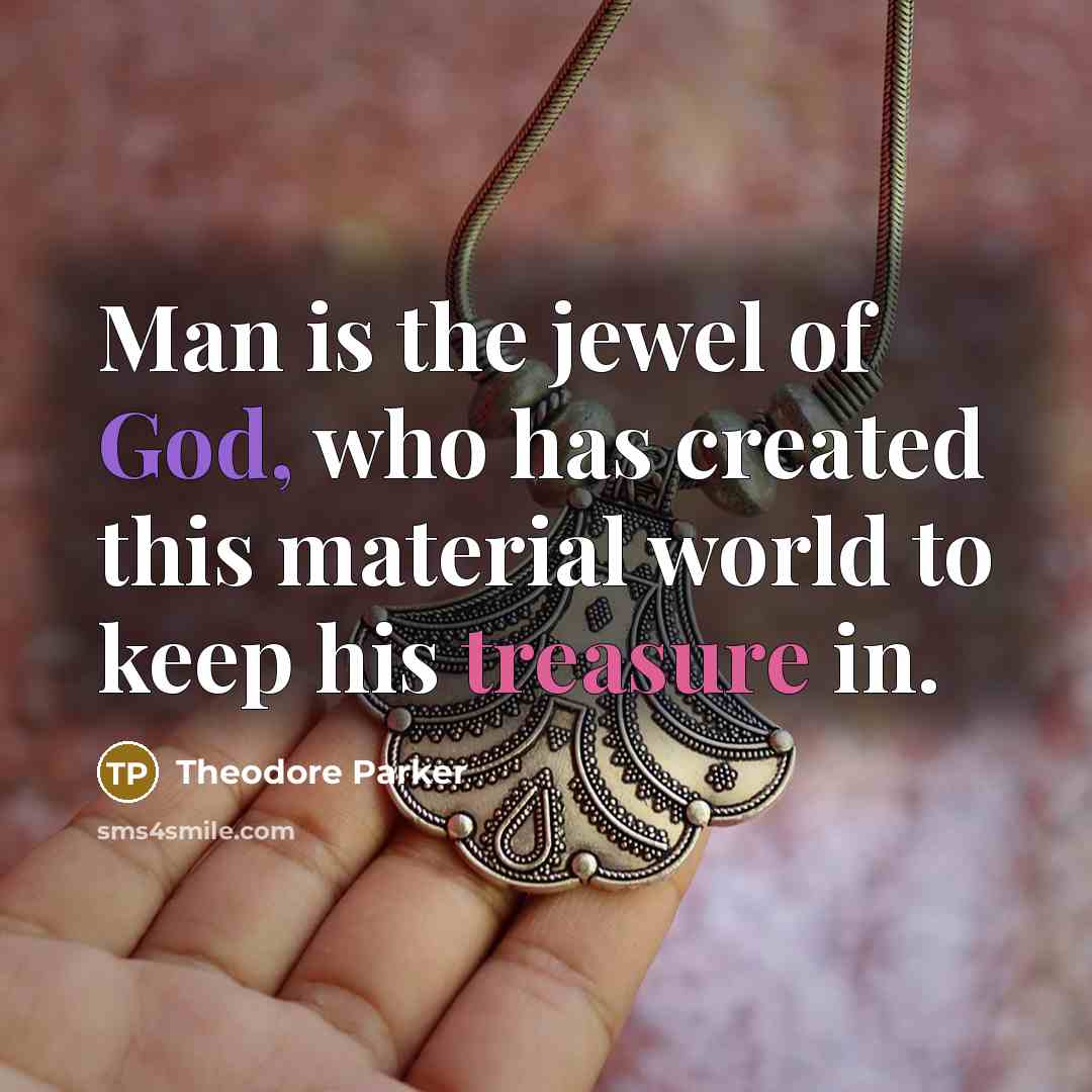 “Man is the jewel of God, who has created this…” quote by Theodore Parker