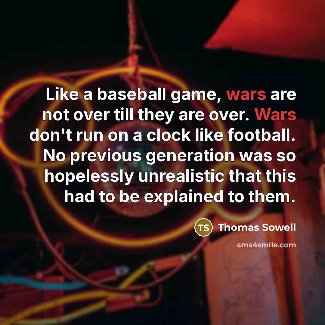 “Like a baseball game, wars are not over till they…” quote by Thomas Sowell