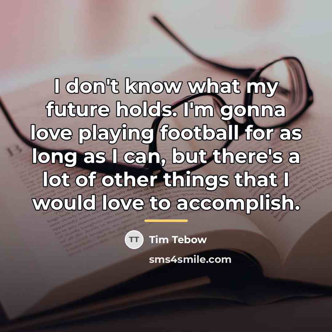 “I don't know what my future holds. I'm gonna love…” quote by Tim Tebow