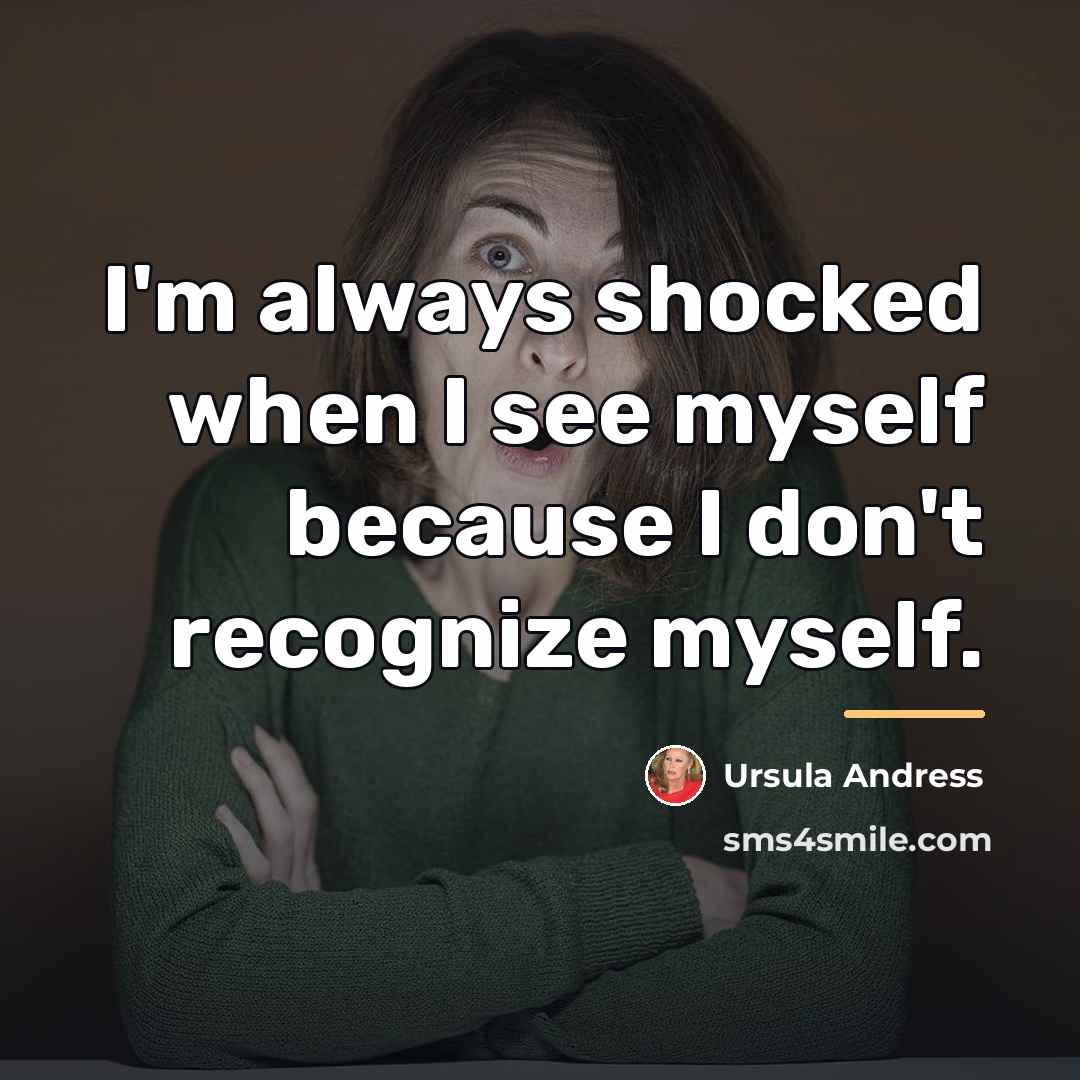 “I'm always shocked when I see myself because I don't…” quote by Ursula Andress