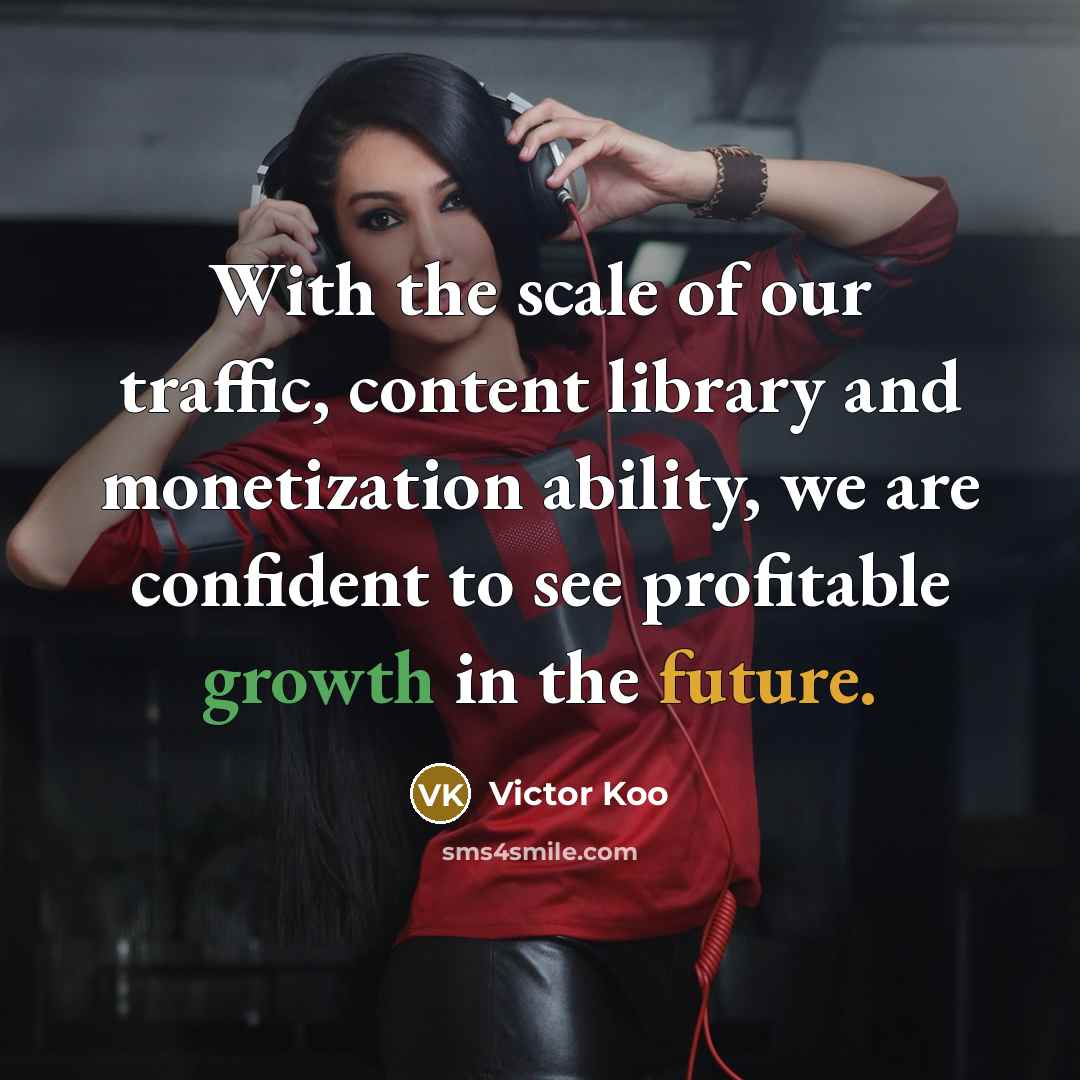 “With the scale of our traffic, content library and monetization…” quote by Victor Koo