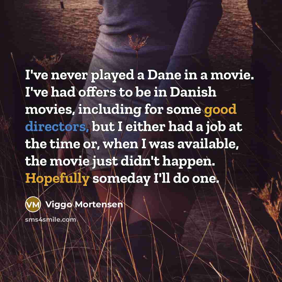 “I've never played a Dane in a movie. I've had…” quote by Viggo Mortensen