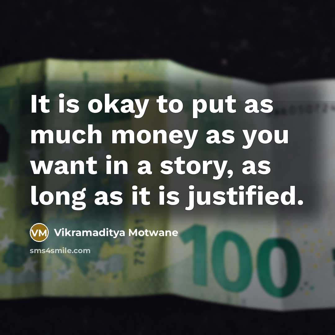 “It is okay to put as much money as you want in a story, as long as it is justified.” quote by Vikramaditya Motwane