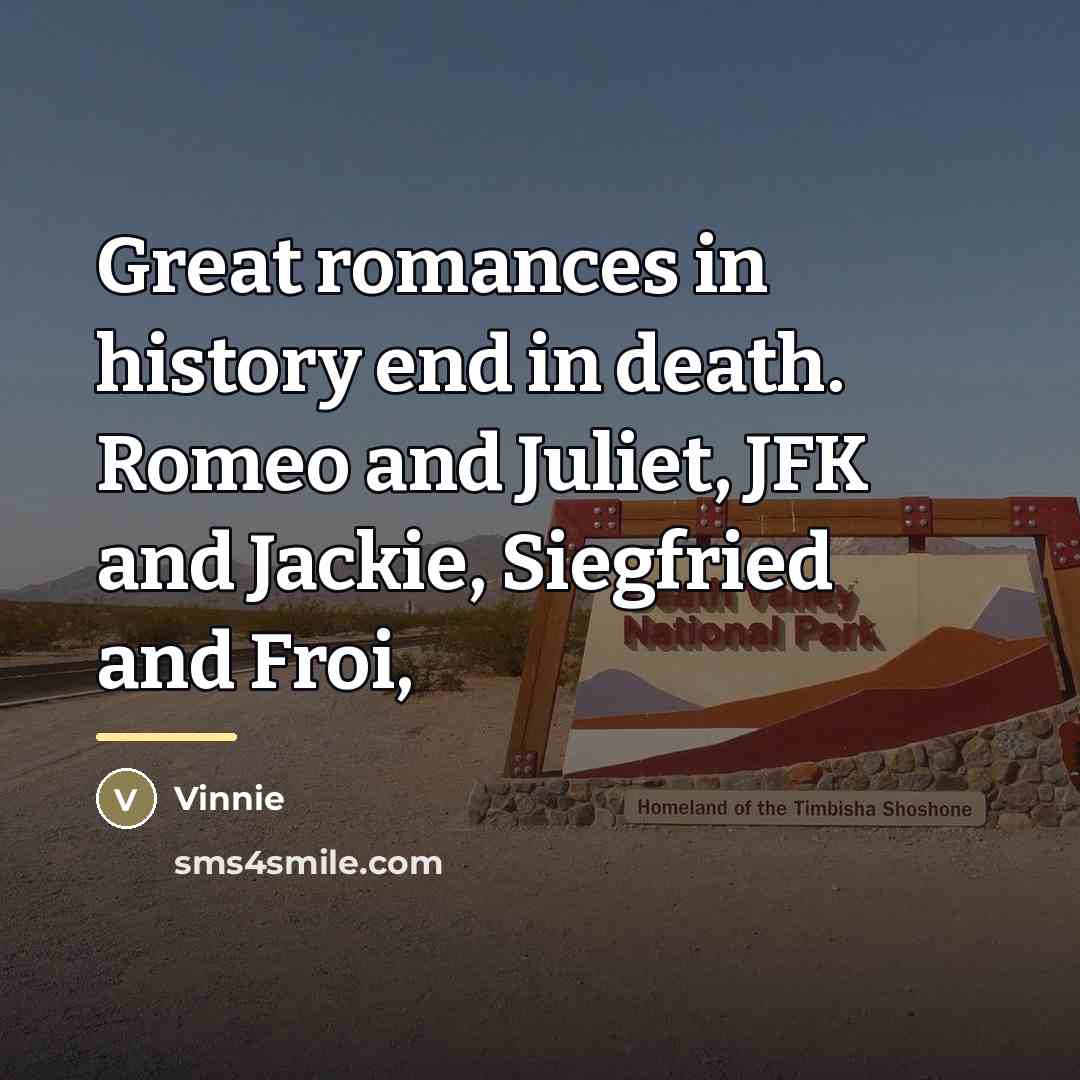 “Great romances in history end in death. Romeo and Juliet,…” quote by Vinnie