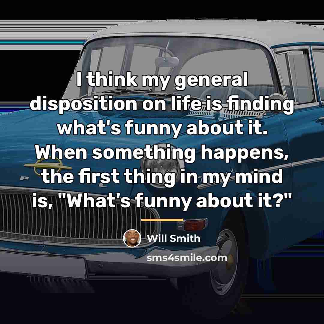 “I think my general disposition on life is finding what's…” quote by Will Smith
