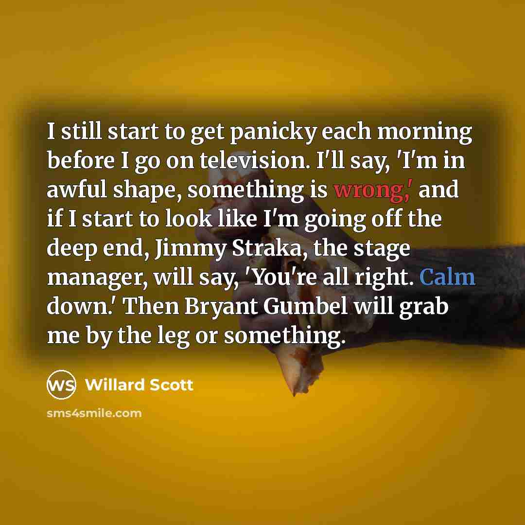 “I still start to get panicky each morning before I…” quote by Willard Scott