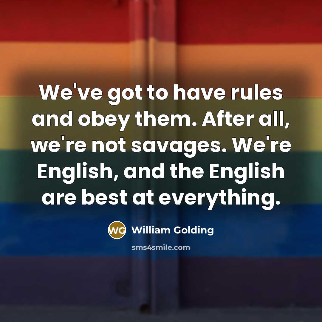 “We've got to have rules and obey them. After all,…” quote by William Golding