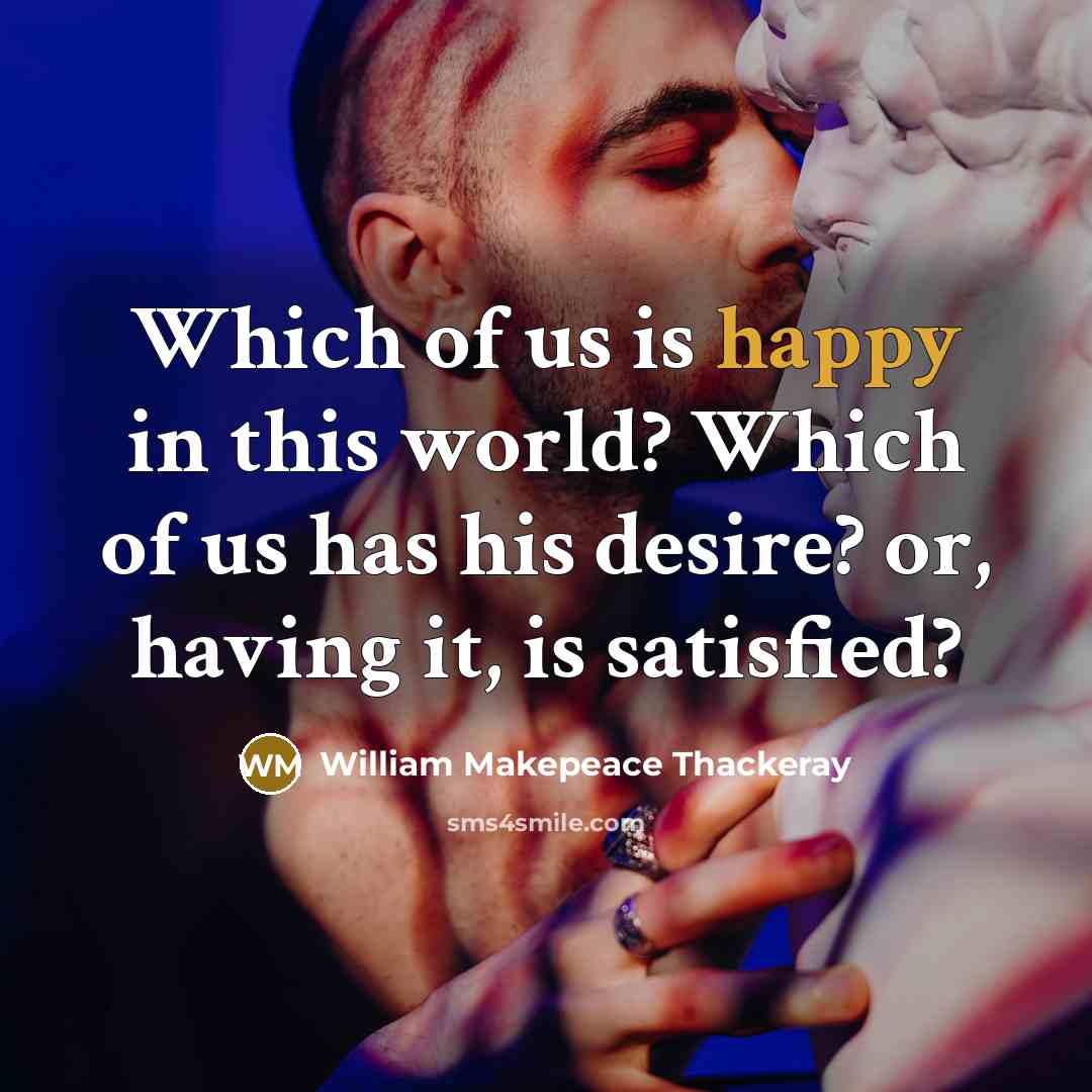 “Which of us is happy in this world? Which of…” quote by William Makepeace Thackeray