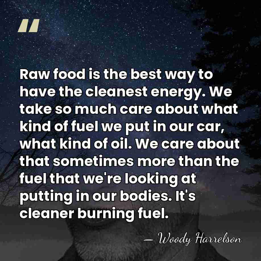 Raw food is the best way to have the cleanest energy. We&hellip; - Woody Harrelson