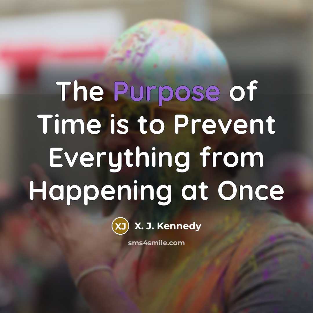 “The Purpose of Time is to Prevent Everything from Happening…” quote by X. J. Kennedy