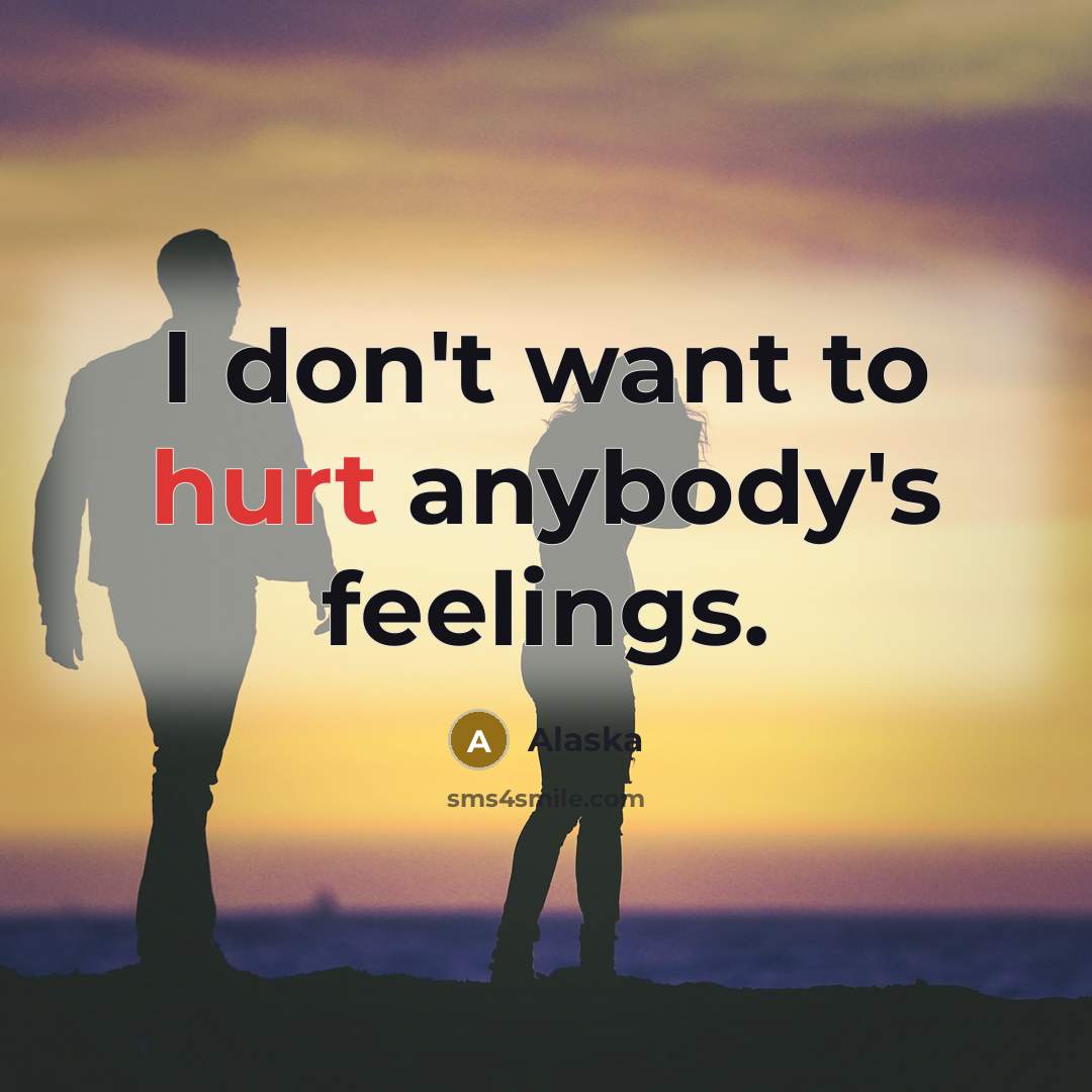 “I don't want to hurt anybody's feelings.…” quote by Alaska