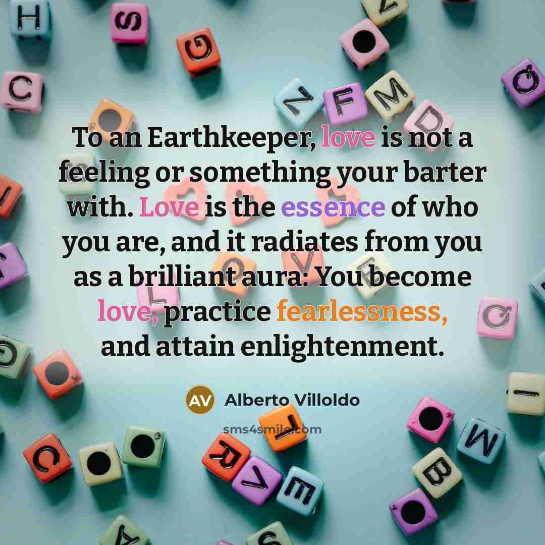 “To an Earthkeeper, love is not a feeling or something…” quote by Alberto Villoldo