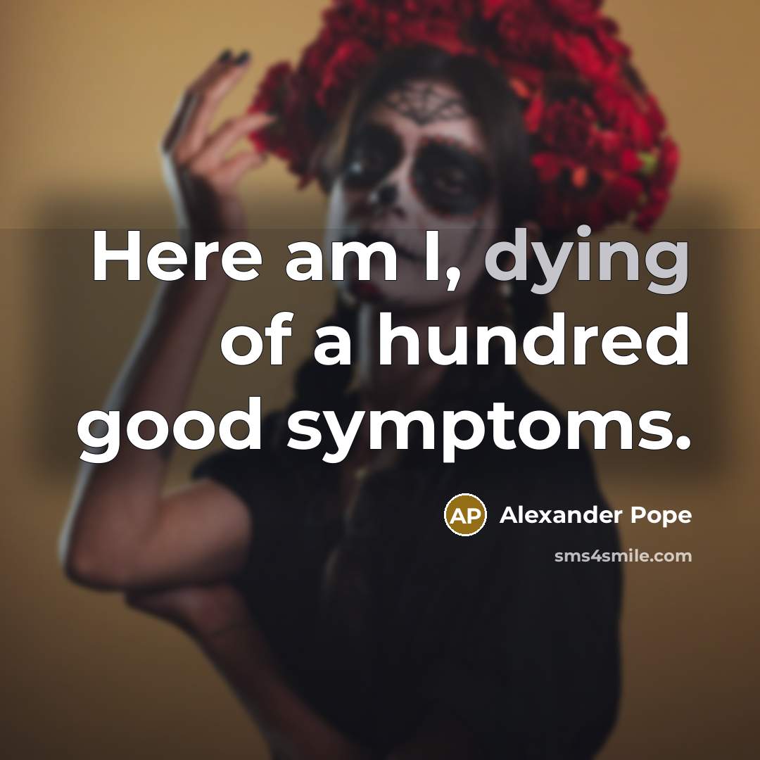 “Here am I, dying of a hundred good symptoms.…” quote by Alexander Pope