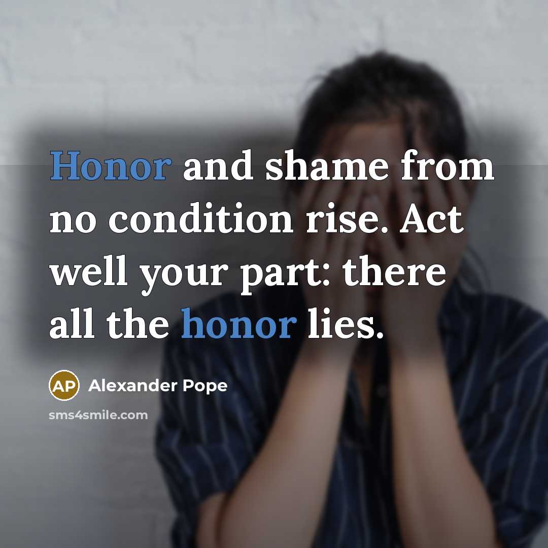 “Honor and shame from no condition rise. Act well your…” quote by Alexander Pope