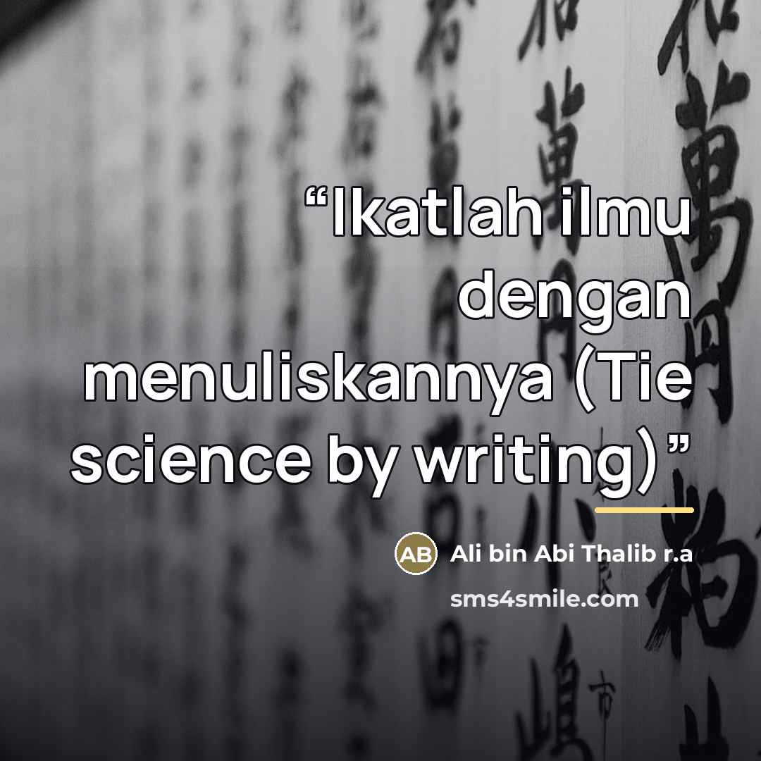 “Ikatlah ilmu dengan menuliskannya (Tie science by writing)” quote by Ali bin Abi Thalib r.a