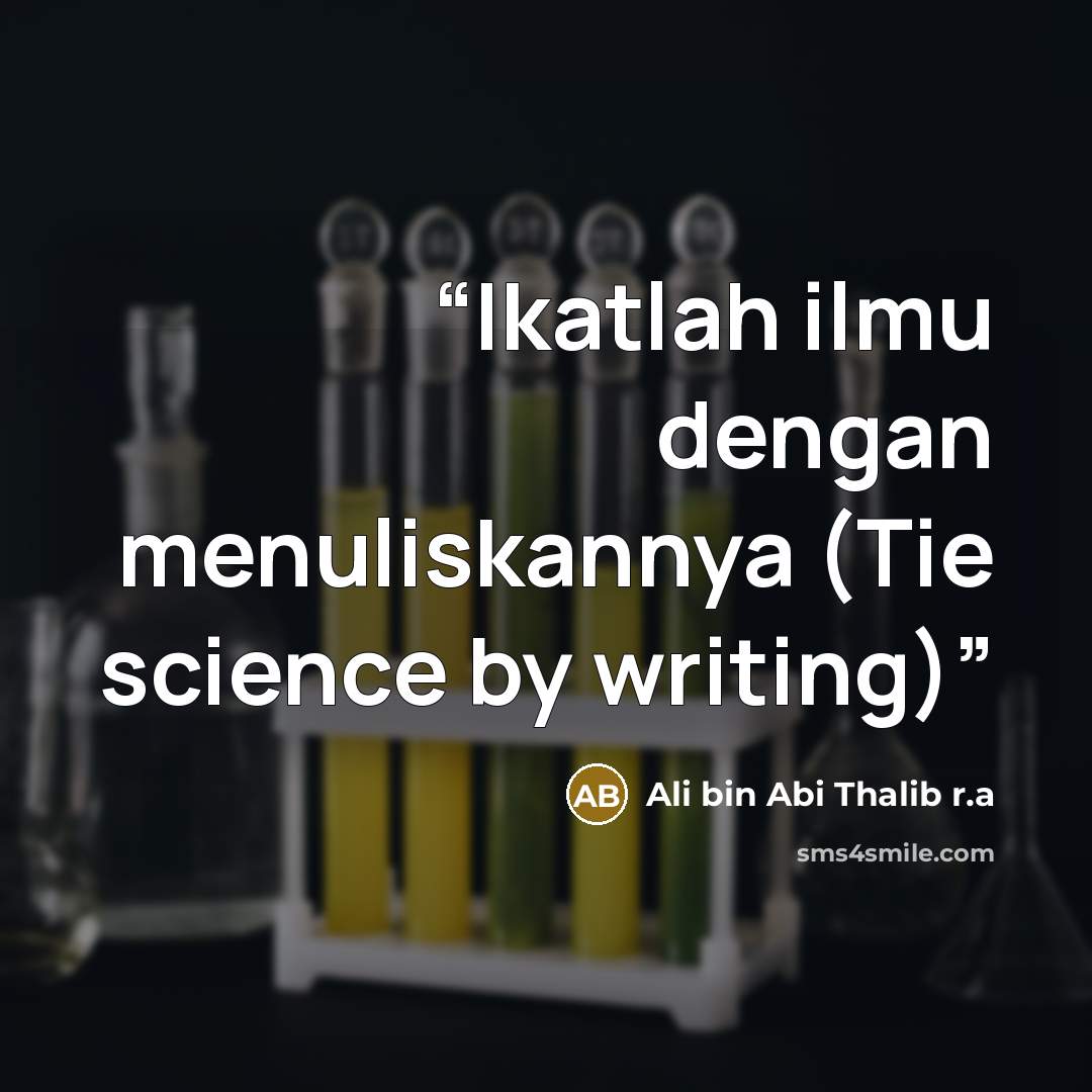 “Ikatlah ilmu dengan menuliskannya (Tie science by writing)” quote by Ali bin Abi Thalib r.a