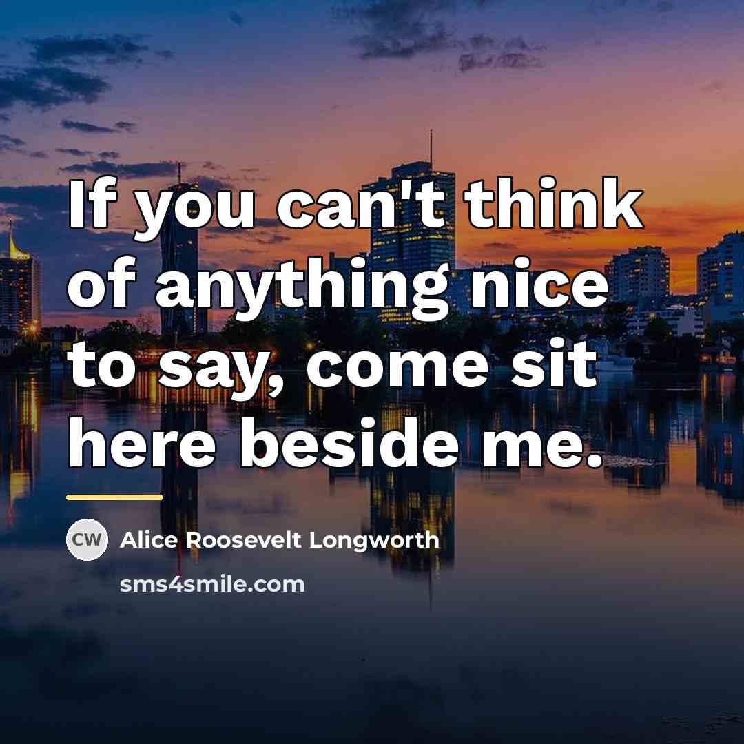 “If you can't think of anything nice to say, come…” quote by Alice Roosevelt Longworth