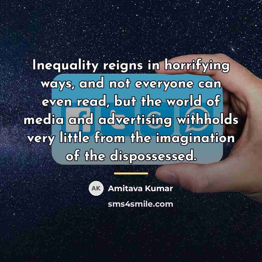 “Inequality reigns in horrifying ways, and not everyone can even…” quote by Amitava Kumar