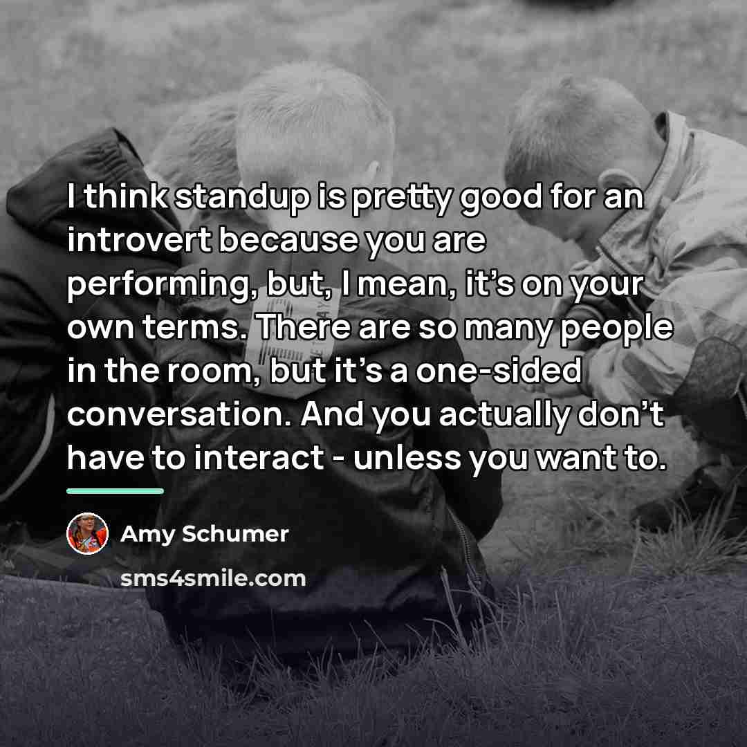 “I think standup is pretty good for an introvert because…” quote by Amy Schumer