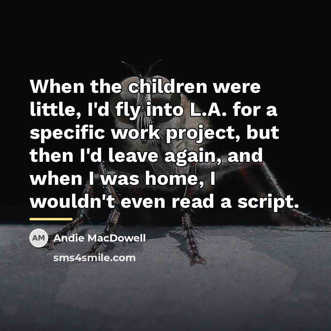 “When the children were little, I'd fly into L.A. for…” quote by Andie MacDowell