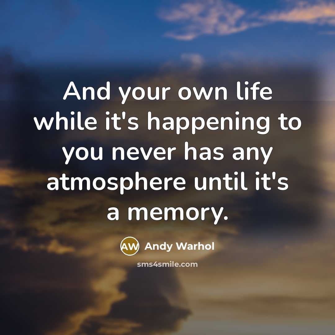 “And your own life while it's happening to you never…” quote by Andy Warhol