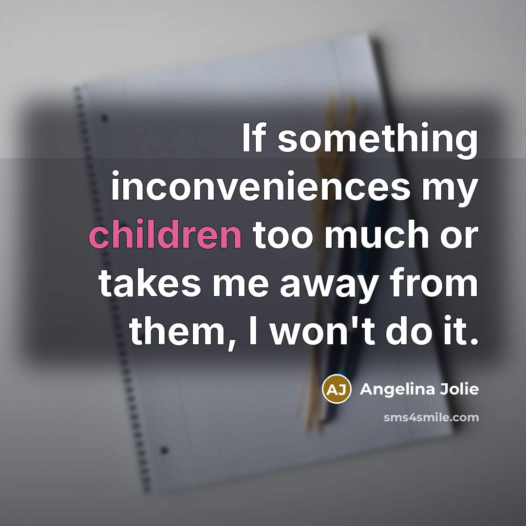“If something inconveniences my children too much or takes me…” quote by Angelina Jolie