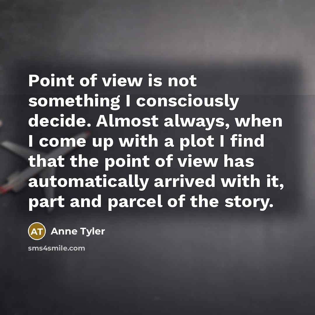 “Point of view is not something I consciously decide. Almost…” quote by Anne Tyler
