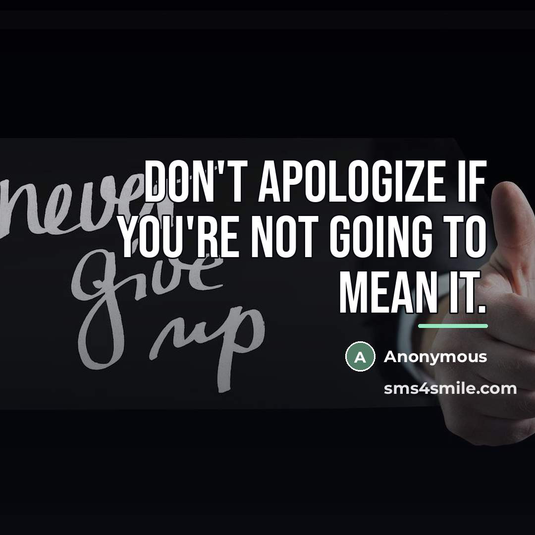 “Don't apologize if you're not going to mean it.…” quote by Anonymous