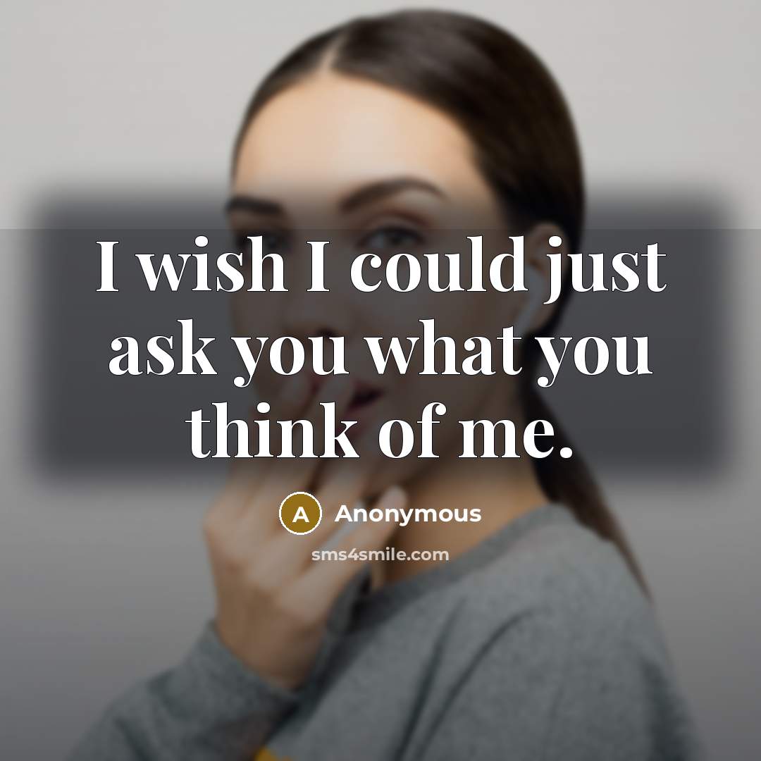 “I wish I could just ask you what you think…” quote by Anonymous