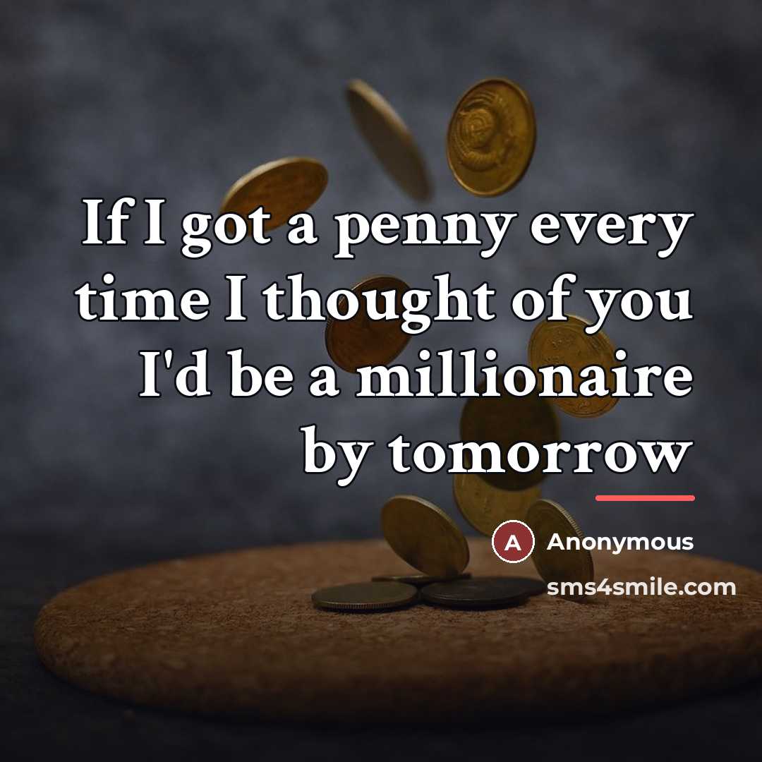 “If I got a penny every time I thought of…” quote by Anonymous