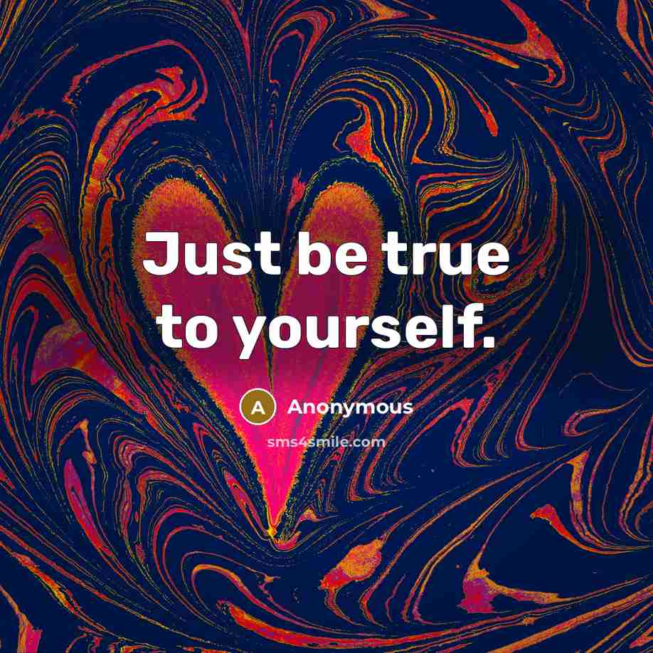 “Just be true to yourself.…” quote by Anonymous