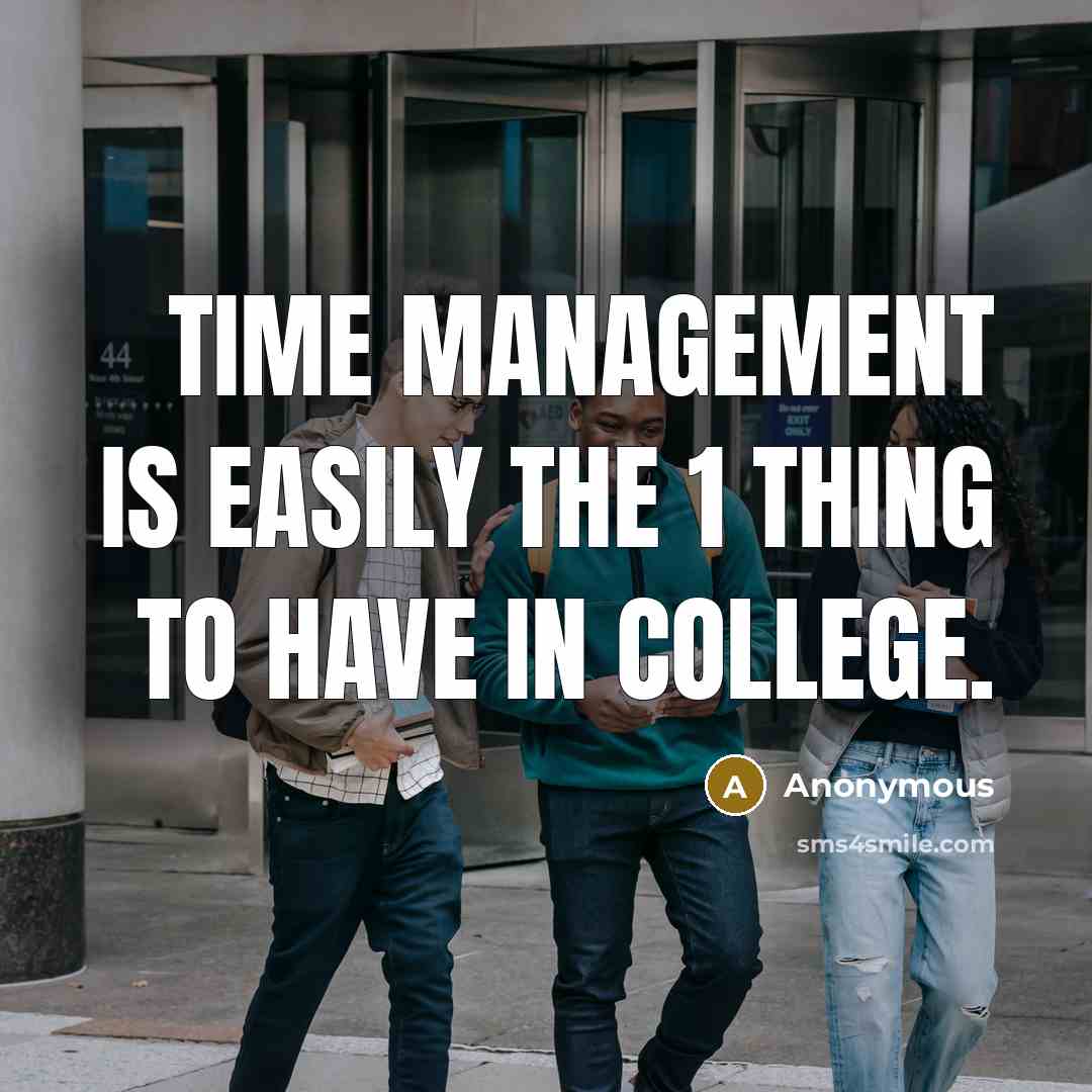“Time management is easily the 1 thing to have in college.” quote by Anonymous