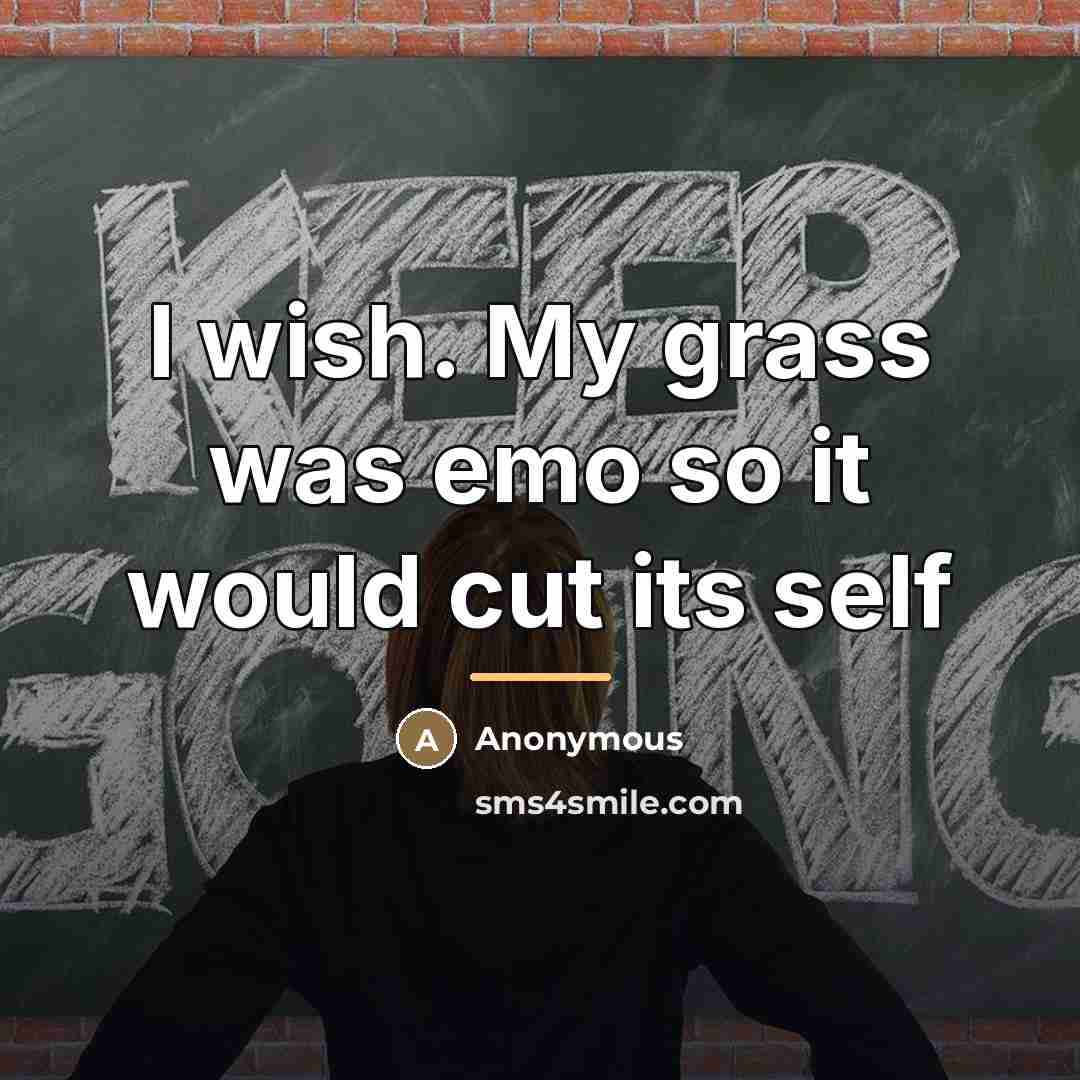 “I wish. My grass was emo so it would cut…” quote by Anonymous