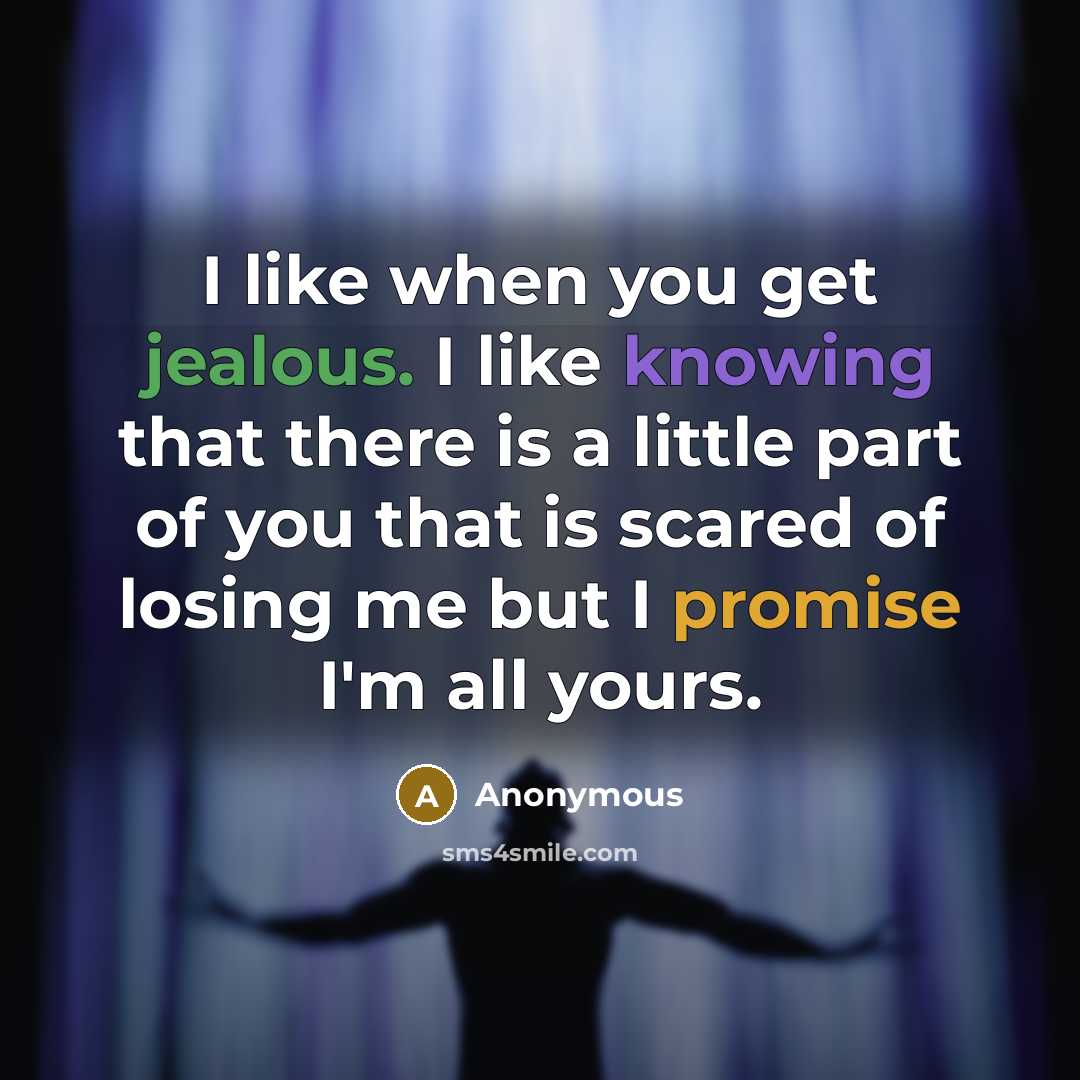 “I like when you get jealous. I like knowing that there is a little part of you that is scared of losing me but I promise I'm all yours.” quote by Anonymous