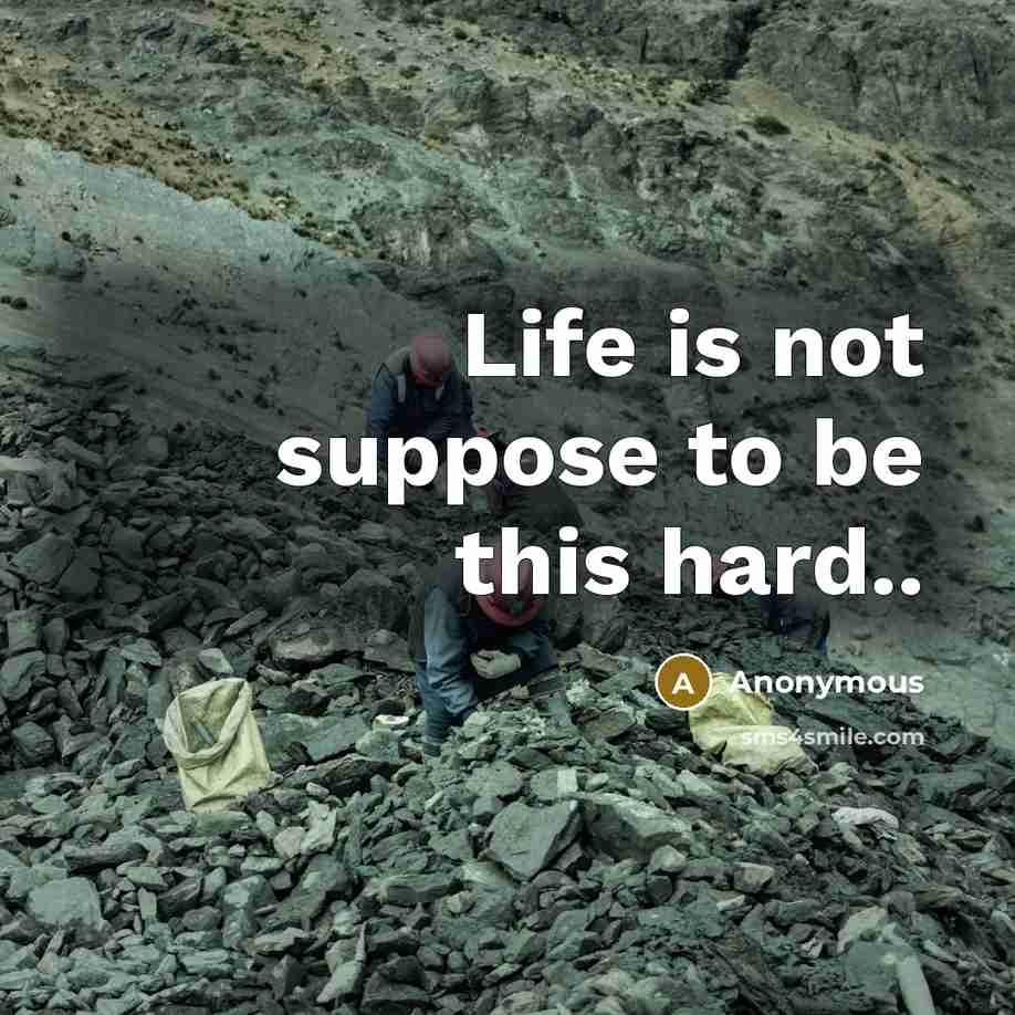 “Life is not suppose to be this hard..…” quote by Anonymous