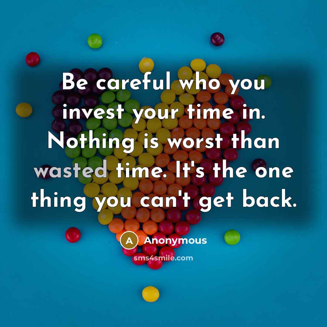 “Be careful who you invest your time in. Nothing is…” quote by Anonymous
