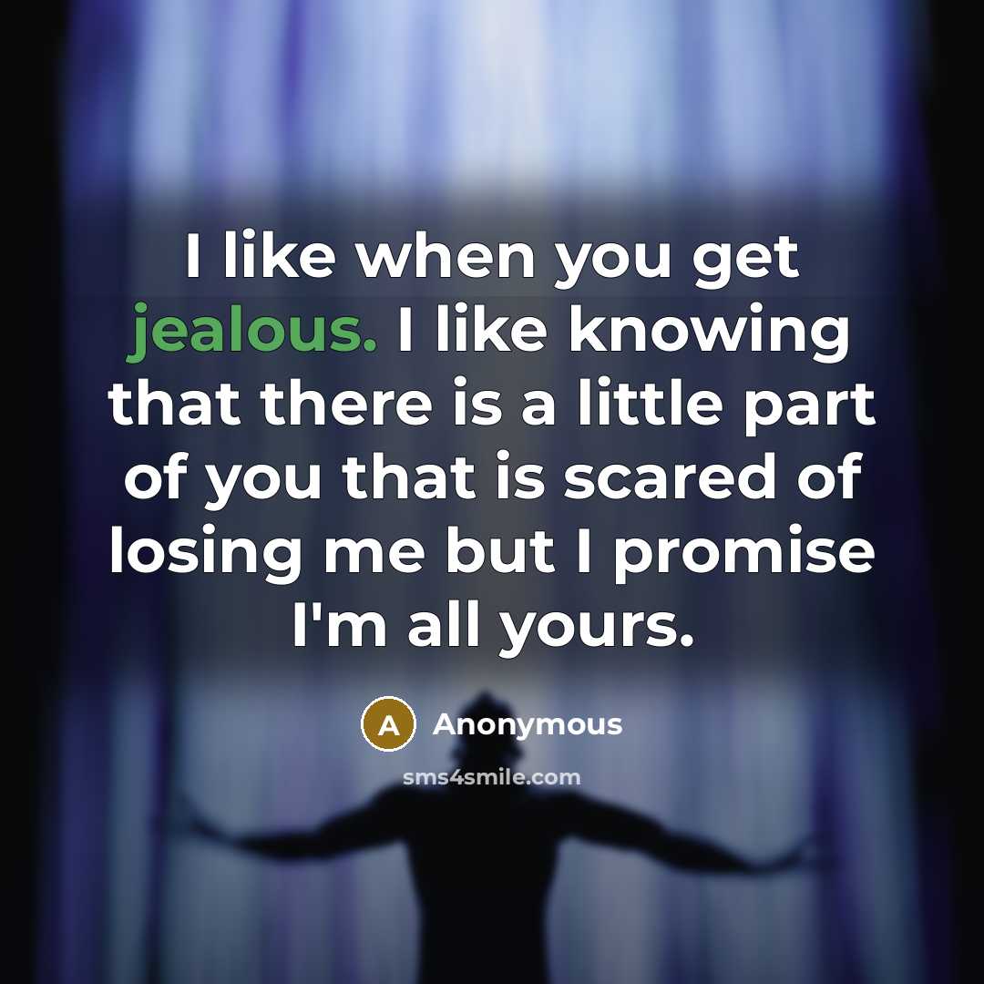 “I like when you get jealous. I like knowing that there is a little part of you that is scared of losing me but I promise I'm all yours.” quote by Anonymous