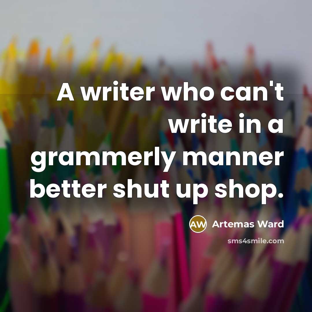 “A writer who can't write in a grammerly manner better…” quote by Artemas Ward