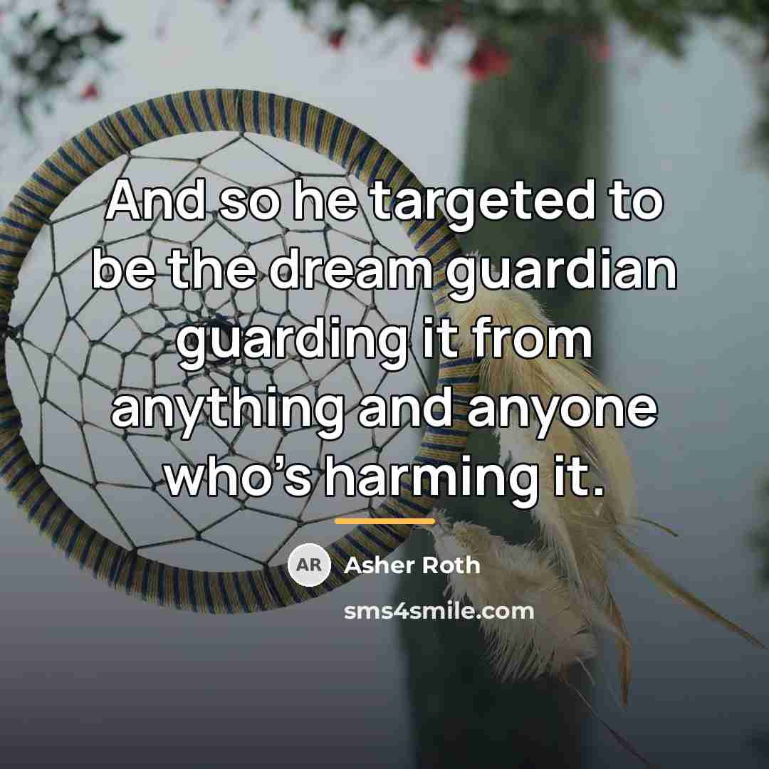 “And so he targeted to be the dream guardian guarding…” quote by Asher Roth
