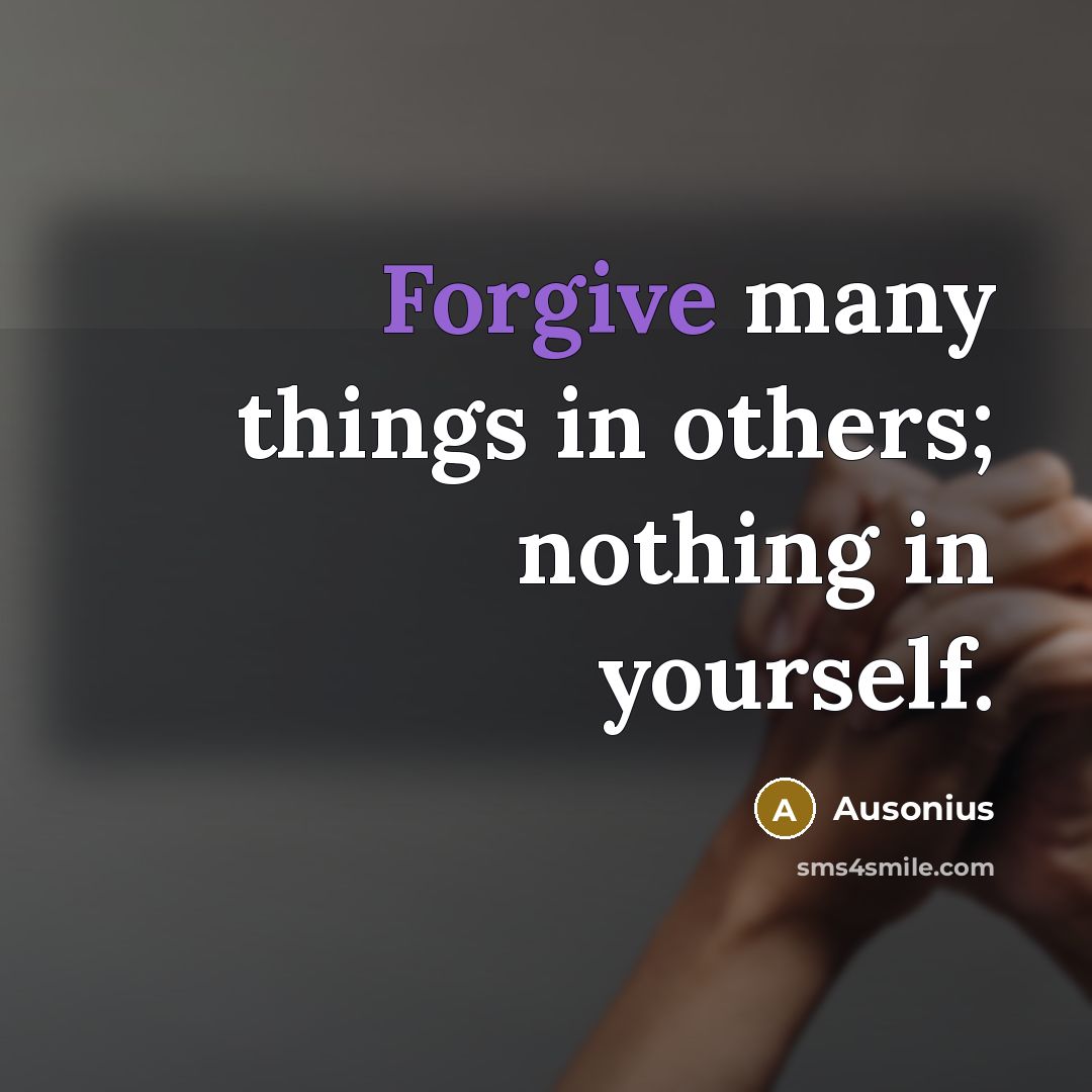 “Forgive many things in others; nothing in yourself.…” quote by Ausonius