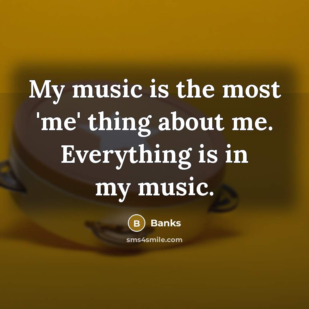 “My music is the most 'me' thing about me. Everything…” quote by Banks